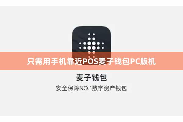 只需用手机靠近POS麦子钱包PC版机