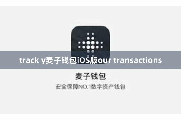 track y麦子钱包iOS版our transactions