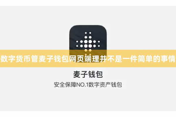 数字货币管麦子钱包网页端理并不是一件简单的事情